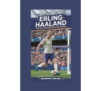 ERLING HAALAND: The Goal Machine with a Big Dream- Biography for kids