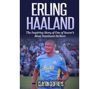 Erling Haaland: The Inspiring Story of One of Soccer’s Most Dominant Strikers