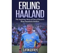 Erling Haaland: The Inspiring Story of One of Soccer’s Most Dominant Strikers (Soccer Biography Books)