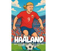 Erling Haaland: Wie ein Junge aus Norwegen mit Fleiß und Leidenschaft die Fußballwelt eroberte.