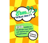 Erm...What Am I?: 150 Science Riddles for Young Minds to Solve!