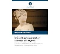 Ermächtigung weiblicher Stimmen des Mythos: in "Circe" von Madeline Miller und "Die Penelopiade" von Margaret Atwood: Eine vergleichende Studie