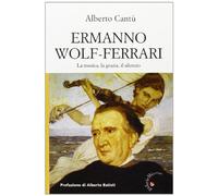 Ermanno Wolf-Ferrari. La musica, la grazia, il silenzio. Con CD Audio
