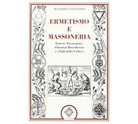 Ermetismo e massoneria. Eermete Trismegisto, Christian Rosenkreuz, e ifigli della Vedova