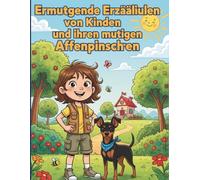 Ermutigende Erzählungen von Kindern und ihren mutigen Affenpinschern: 20 Erzählungen über Tapferkeit, Zusammenarbeit und die Verbundenheit mit Hunden