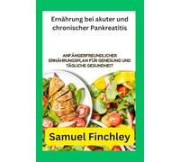 Ernährung bei akuter und chronischer Pankreatitis Kochbuch für Anfänger: Anfängerfreundlicher Ernährungsplan für Genesung und tägliche Gesundheit