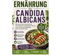 Ernährung bei Candida Albicans: Wie du mit der Candida-Diät Pilzinfektionen bekämpfst, deinen Darm heilst und langfristig beschwerdefrei wirst