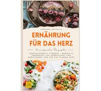Ernährung für das Herz: Herzgesundheit stärken - Bewusste Ernährung zur Vorbeugung von Herzinfarkt und für ein starkes Herz