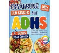 Ernährung für Kinder mit ADHS: Ein praktischer Ratgeber & Kochbuch mit über 100 einfachen Rezepten. Inklusive 30-Tage-Ernährungsplan für mehr Fokus, innere Ruhe und Energie im Alltag.