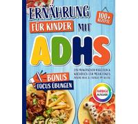 Ernährung für Kinder mit ADHS: Ein praktischer Ratgeber & Kochbuch mit über 100 einfachen Rezepten. Inklusive 30-Tage-Ernährungsplan für mehr Fokus, innere Ruhe und Energie im Alltag.