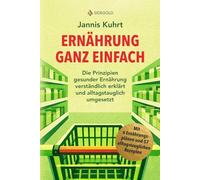 Ernährung ganz einfach: Die Prinzipien gesunder Ernährung verständlich erklärt und alltagstauglich umgesetzt