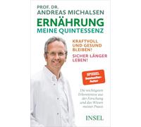 Ernährung. Meine Quintessenz: Kraftvoll und gesund bleiben! Sicher länger leben! | Das Wichtigste aus Forschung und meiner Praxis