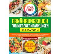 ERNÄHRUNGSBUCH FÜR NIERENERKRANKUNGEN IM STADIUM 3: Eine Liste mit Nierennahrungsmitteln und ein Kochbuch zur Verlangsamung von CKD im Stadium 3 und zum Schutz der Nierenfunktion