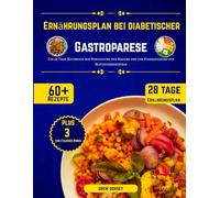 Ernährungsplan bei diabetischer Gastroparese: Ein 28-Tage-Kochbuch zur Beruhigung des Magens und zur Stabilisierung des Blutzuckerspiegels