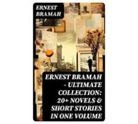 Ernest Bramah - Ultimate Collection: 20+ Novels & Short Stories In