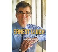 Ernest Lluch. Biografía de un intelectual agitador (Premio Gaziel 2018) (ENSAYO Y BIOGRAFÍA)