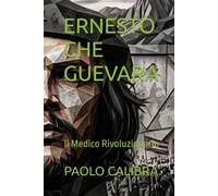 ERNESTO CHE GUEVARA: Il Medico Rivoluzionario (UOMINI E DONNE STRAORDINARI)