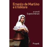 Ernesto de Martino e il folklore. Atti del Convegno (Matera-Galatina, 24-25 giugno 2019) (Antropologia e mediterraneo)