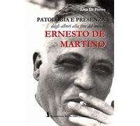 Ernesto De Martino. Patologia e presenza dagli albori alla fine del mondo