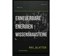 Erneuerbare Energien - Wissensbausteine: Von den natürlichen Energieflüssen zu modernen Umwandlungstechnologien - Das technisch-wissenschaftliche Grundlagenwerk (Max Blatter - Erneuerbare Energien)