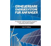Erneuerbare Energiesysteme für Anfänger: Ein umfassender Leitfaden für praktische Anwendungen von Solar-, Wind- und anderen nachhaltigen Energielösungen und DIY-Projekten