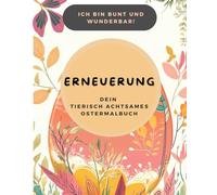 ERNEUERUNG - Dein tierisch achtsames Ostermalbuch: Ausmalbuch für Erwachsene und Kids für mehr Entspannung, Achtsamkeit und Stressabbau