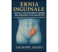 Ernia inguinale: quello che dovresti sapere ma nessuno ti ha mai detto: Le verità nascoste che la medicina ha ignorato