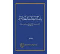 Ernst, Graf Napoleon Buonaparte, angeblicher Sohn Napoleon I, und der Gräfin Kielmannsegge-Schönberg: Ein ungelöstes Rätsel des königreichs Sachsen