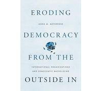 Eroding Democracy from the Outside In: International Organizations and Democratic Backsliding