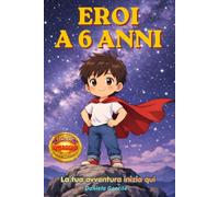 Eroi a 6 anni: La tua avventura inizia qui - Libro interattivo per bambini · Autostima e fiducia in sé stessi · Coraggio e valori · Crescita personale · Educazione emotiva · Contiene Omaggio