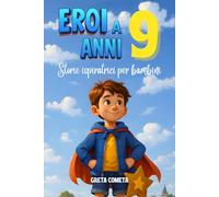 Eroi a 9 Anni: Storie Ispiratrici per Bambini su Integrità, Responsabilità e Coraggio per Scoprire il Proprio Potenziale (Eroi ed Eroine di Ogni Giorno: Libri Motivazionali per Bambini e Bambine)