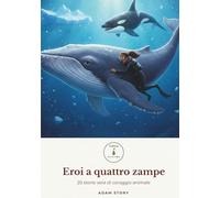 Eroi a quattro zampe: 20 storie vere di coraggio animale (Semi di Cuore)