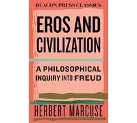 Eros and Civilization: A Philosophical Inquiry into Freud: 5 (Beacon Classics)