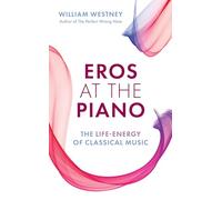 Eros at the Piano: The Life-Energy of Classical Music