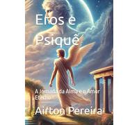 Eros e Psiquê: A Jornada da Alma e o Amor Eterno
