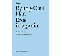Eros in agonia. Nuova ediz. (Saggi. Figure)