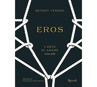 Eros. L'arte di amare senza tabù. Ediz. a colori (Rizzoli Illustrati)