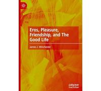 Eros, Pleasure, Friendship, and The Good Life