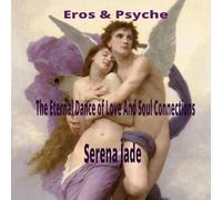 Eros & Psyche: The Eternal Dance of Love And Soul Connections