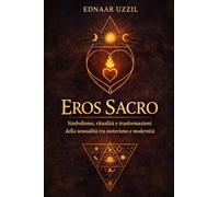 Eros Sacro: simbolismo, ritualità e trasformazioni della sessualità tra esoterismo e modernità