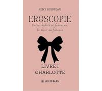 Eroscopie: Entre réalité et fantasme, le désir au féminin. Livre I : Charlotte