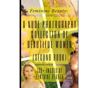 Erotic Nude Photography Second Book: A Photobook of Beautiful Women and Mature Figures (100+ Images of Feminine Beauty): Intimate Portraits: 100+ Photos of Nude Women for Art Lovers, Second Book