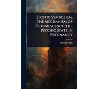 Erotic Symbolism, the Mechanism of Detumescence, the Psychic State in Pregnancy