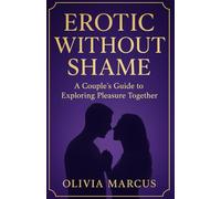 Erotic Without Shame: A Couple’s Guide to Exploring Pleasure Together