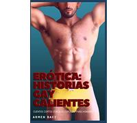 Erótica: historias gay calientes: Cuentos cortos con sexo explícito para hombres