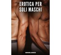 Erotica per soli Maschi: Racconti Erotici Gay di Sesso Esplicito per Uomini Adulti: 98