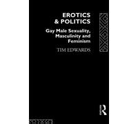 Erotics and Politics: Gay Male Sexuality, Masculinity and Feminism (Critical Studies on Men and Masculinities) by Tim Edwards (1994-02-10)
