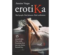erotiKa Vol. I: 15 sensual tales. One truth: Eroticism lives just one choice beyond fear.