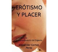ERÓTISMO Y PLACER: La Técnica y la Neuromanipulación del Orgasmo (Una mirada desde la Psiquiatria Forense)