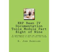 ERP Baan IV Documentation Tools Module Part Eight of Nine: A conglomeration of notes and information on the Tools Module to help you with your system: Volume 3